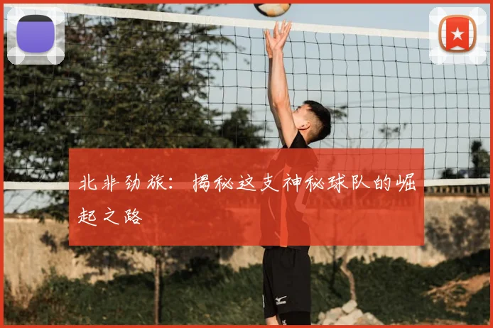 北非劲旅:揭秘这支神秘球队的崛起之路